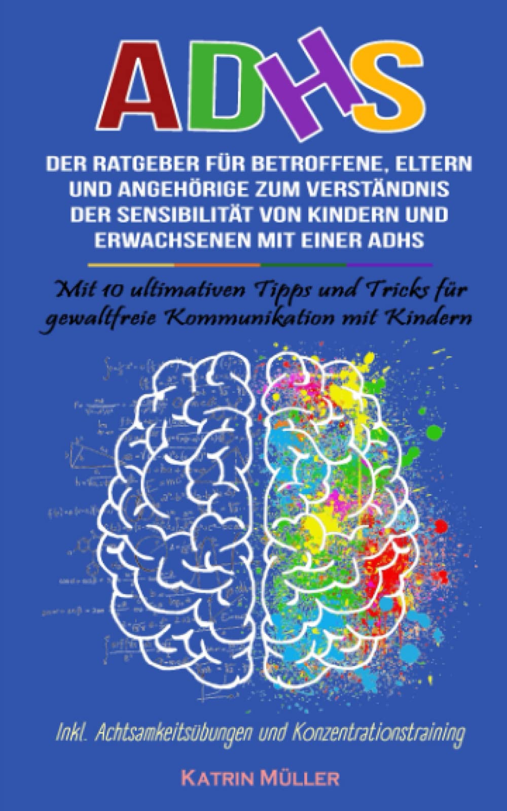 ADHS: DER RATGEBER FÜR BETROFFENE, ELTERN UND ANGEHÖRIGE ZUM VERSTÄNDNIS DER SENSIBILITÄT VON KINDERN UND ERWACHSENEN MIT EINER ADHS. Mit 10 ultimativen Tipps & Tricks für gewaltfreie Kommunikation Religion & Esotericism