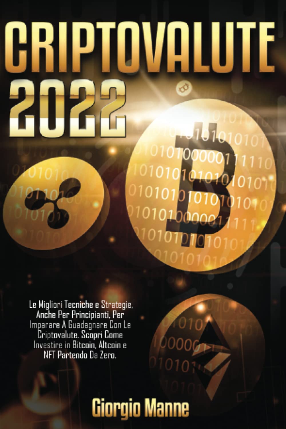 Criptovalute 2022: Le Migliori Tecniche e Strategie, Anche Per Principianti, Per Imparare A Guadagnare Con Le Criptovalute. Scopri Come Investire in Bitcoin, Altcoin e NFT Partendo Da Zero. book