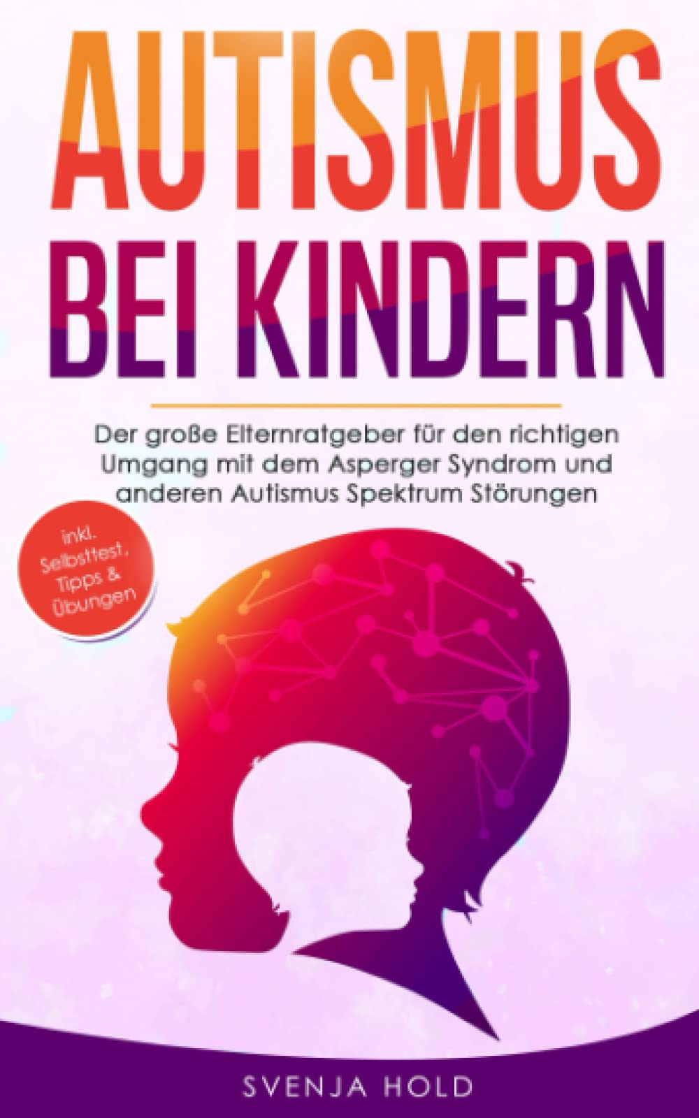 Autismus bei Kindern: Der große Elternratgeber für den richtigen Umgang mit dem Asperger-Syndrom und anderen Autismus-Spektrum-Störungen — inkl. Selbsttest, Tipps & Übungen Social Sciences