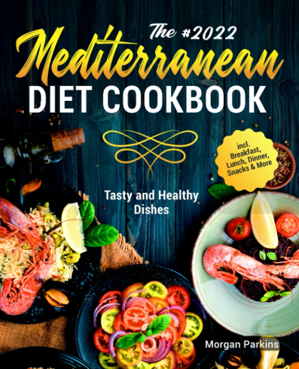 The #2022 Mediterranean Diet Cookbook: Tasty and Healthy Dishes incl. Breakfast, Lunch, Dinner, Snacks & More Cooking & Enjoying