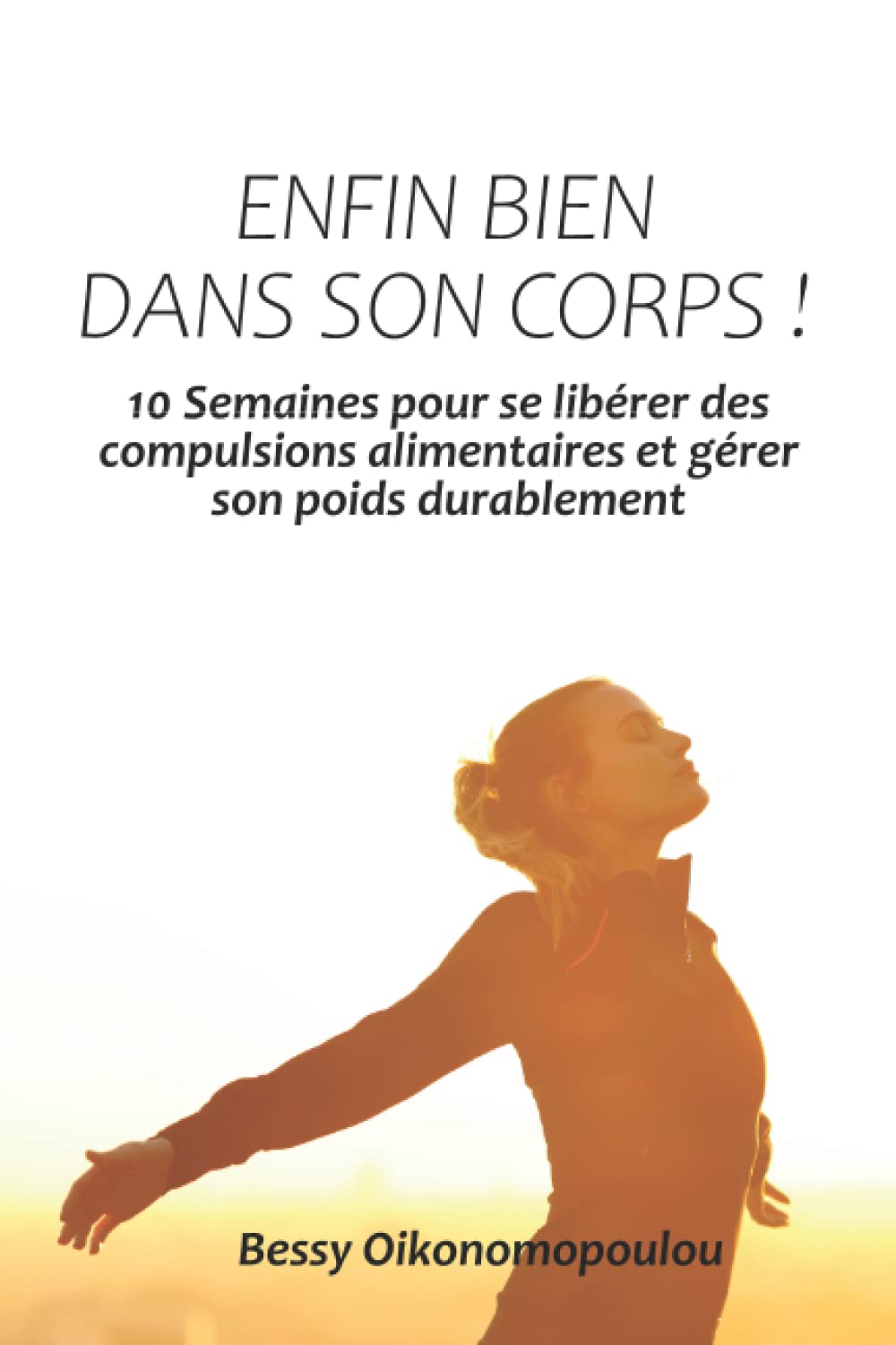 Enfin bien dans son corps !: 10 Semaines pour se libérer des compulsions alimentaires et gérer son poids durablement Lifestyle