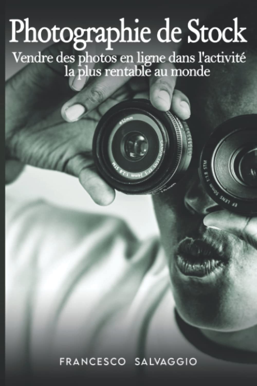 PHOTOGRAPHIE DE STOCK: Vendre des photos en ligne dans l'activité la plus rentable au monde book