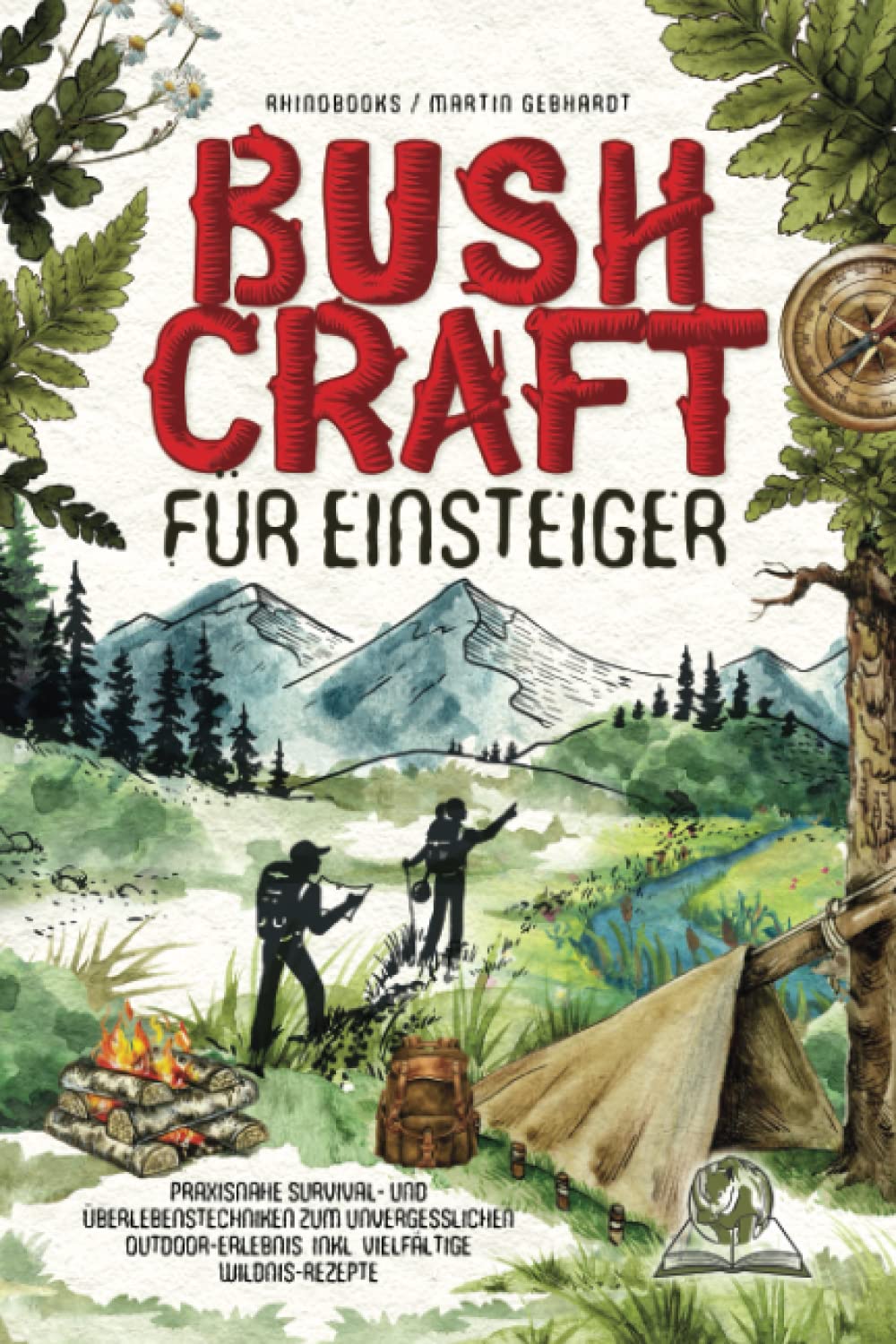 Bushcraft für Einsteiger: Praxisnahe Survival- und Überlebenstechniken zum unvergesslichen Outdoor-Erlebnis. inkl. vielfältige Wildnis-Rezepte book