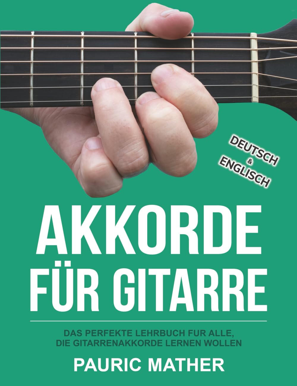 Akkorde für Gitarre: Das perfekte Lehrbuch fur alle, die Gitarrenakkorde Lernen wollen (Gitarre leicht gemacht – Zum Lernen und Spielen) Arts & Music Books