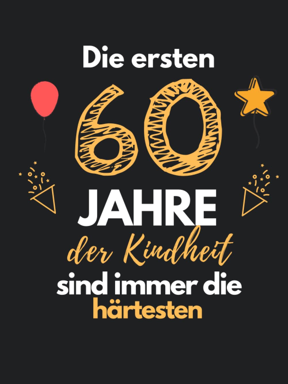 Die ersten 60 Jahre der Kindheit sind immer die härtesten: Gästebuch zum 60. Geburtstag für Männer und Frauen 60er Geburtstagsdeko Buch Zum Eintragen/Ausfüllen Hardcover Hobbies & Crafts