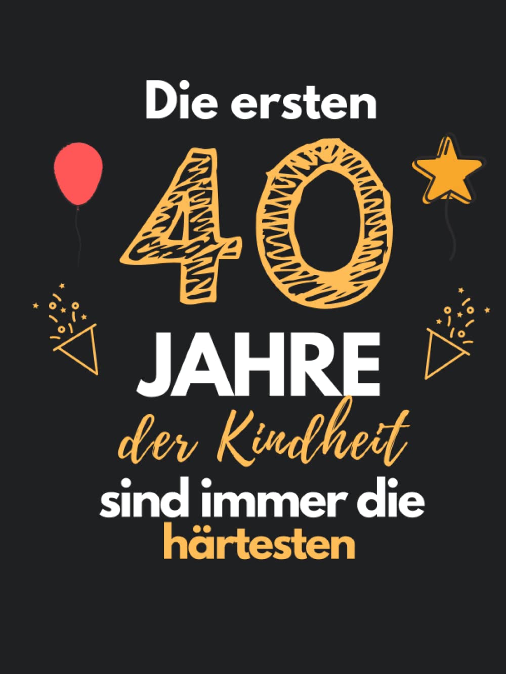 Die ersten 40 Jahre der Kindheit sind immer die härtesten: Gästebuch zum 40. Geburtstag für Männer und Frauen 40er Geburtstagsdeko Buch Zum Eintragen/Ausfüllen Hardcover Hobbies & Crafts