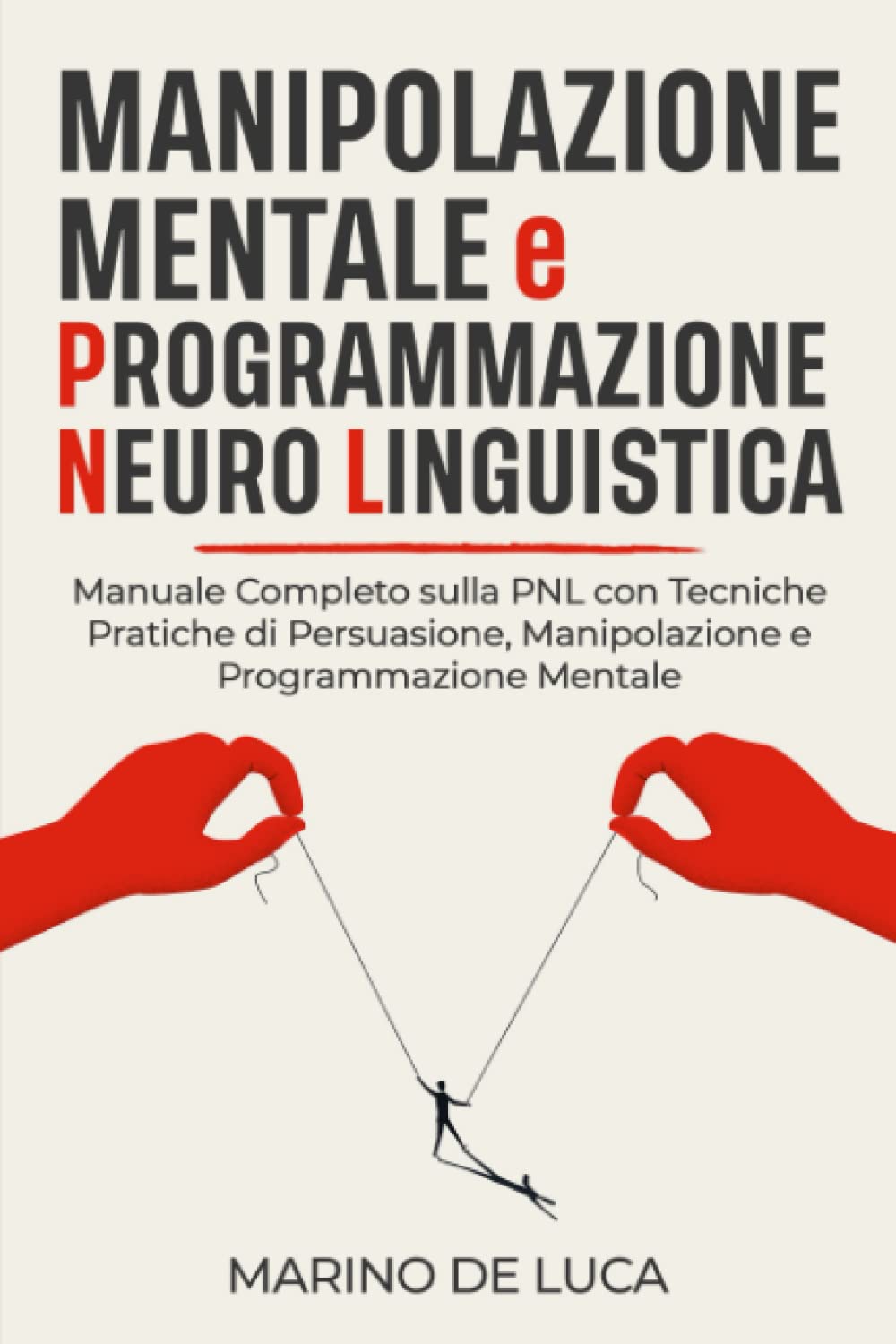 Manipolazione Mentale e Programmazione Neuro Linguistica: Manuale Completo sulla PNL con Tecniche Pratiche di Persuasione, Manipolazione e Programmazione Mentale book
