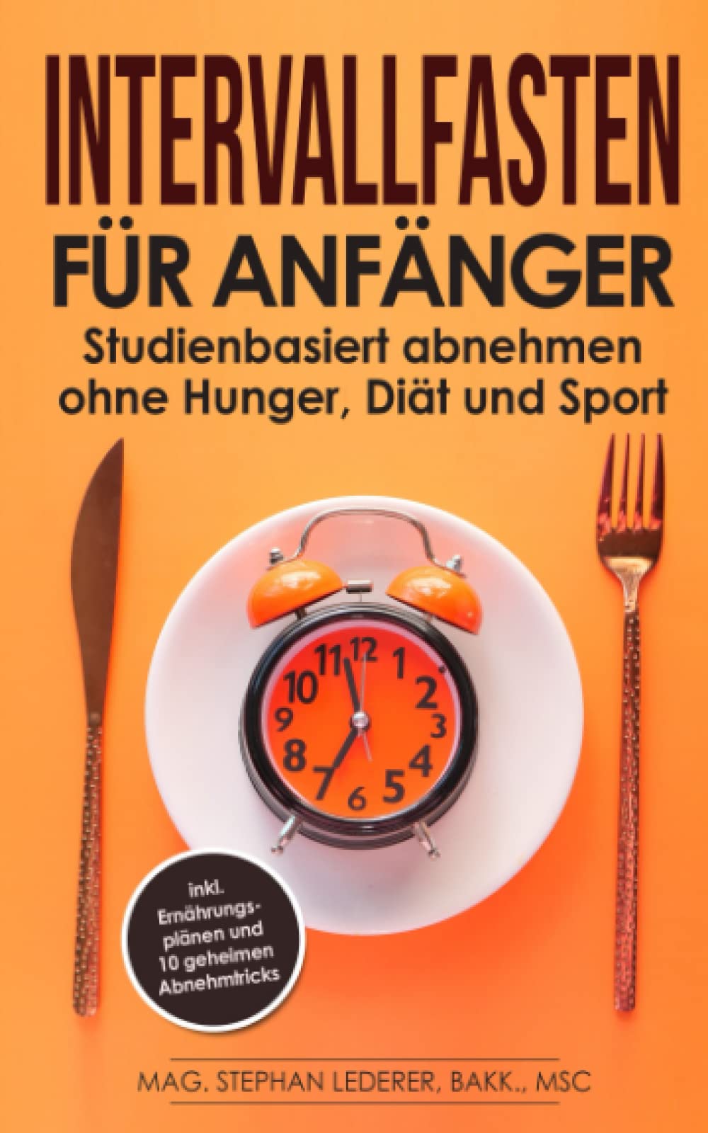 Intervallfasten für Anfänger: Studienbasiert abnehmen ohne Hunger, Diät und Sport – inkl. Ernährungsplänen und 10 geheimen Abnehmtricks Business & Technology