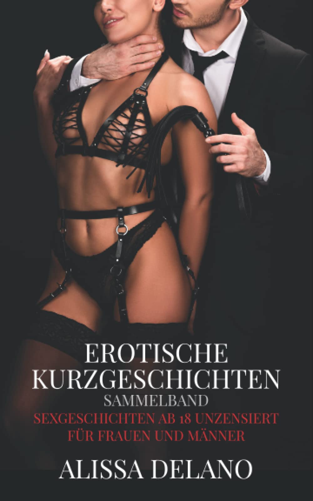 Erotische Kurzgeschichten Sammelband: Sexgeschichten ab 18 unzensiert für Frauen und Männer Eroticism