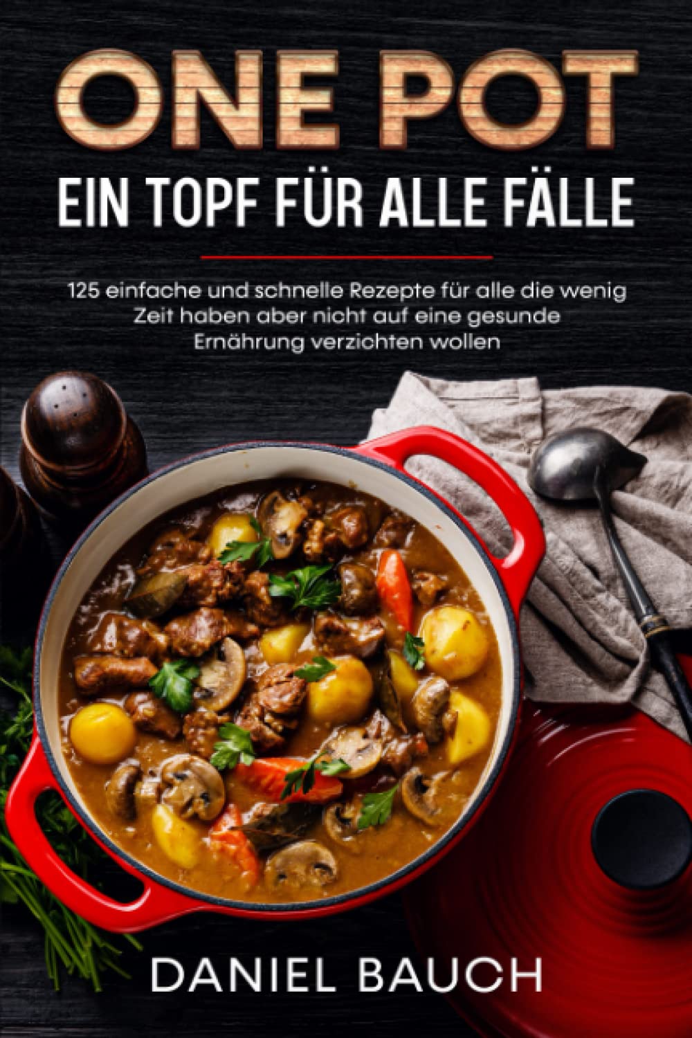 One Pot Ein Topf für alle Fälle: 125 einfache und schnelle Rezepte für alle die wenig Zeit haben aber nicht auf eine gesunde Ernährung verzichten wollen Leisure, Home & Garden
