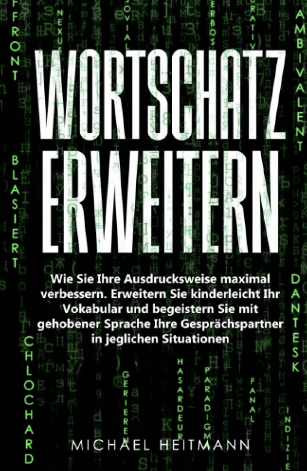 Wortschatz erweitern: Wie Sie Ihre Ausdrucksweise maximal verbessern. Erweitern Sie kinderleicht Ihr Vokabular und begeistern Sie mit gehobener Sprache Ihre Gesprächspartner in jeglichen Situationen Business, Finance & Career