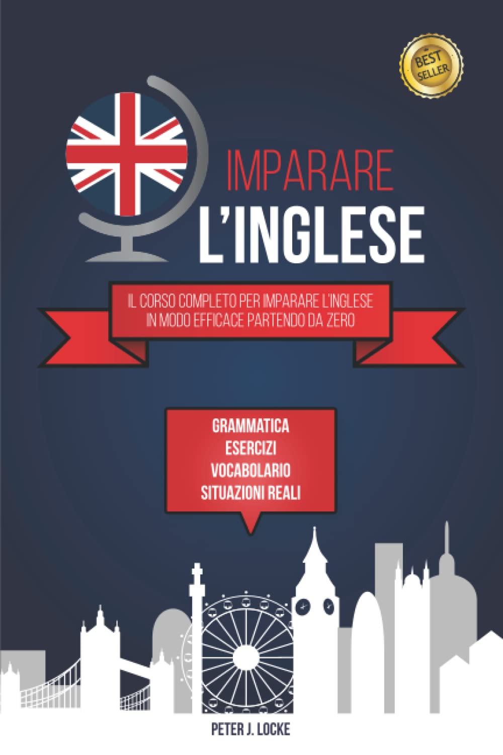 IMPARARE L'INGLESE: Il Corso Completo per Imparare l’Inglese in modo Efficace Partendo da Zero. Grammatica, Esercizi, Lessico, Esempi di Situazioni Reali e Vocabolario. Foreign Languages ​​& Dictionaries