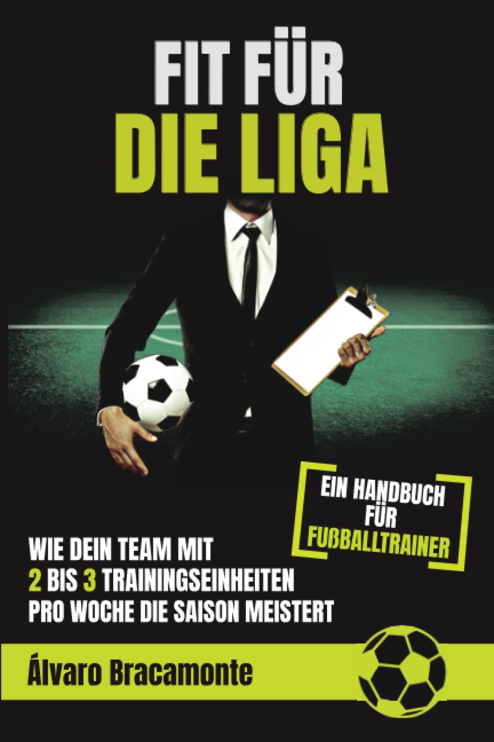 Fit für die Liga: Wie dein Team mit 2 bis 3 Trainingseinheiten pro Woche die Saison meistert - Ein Handbuch für Fußballtrainer Leisure, Home & Garden