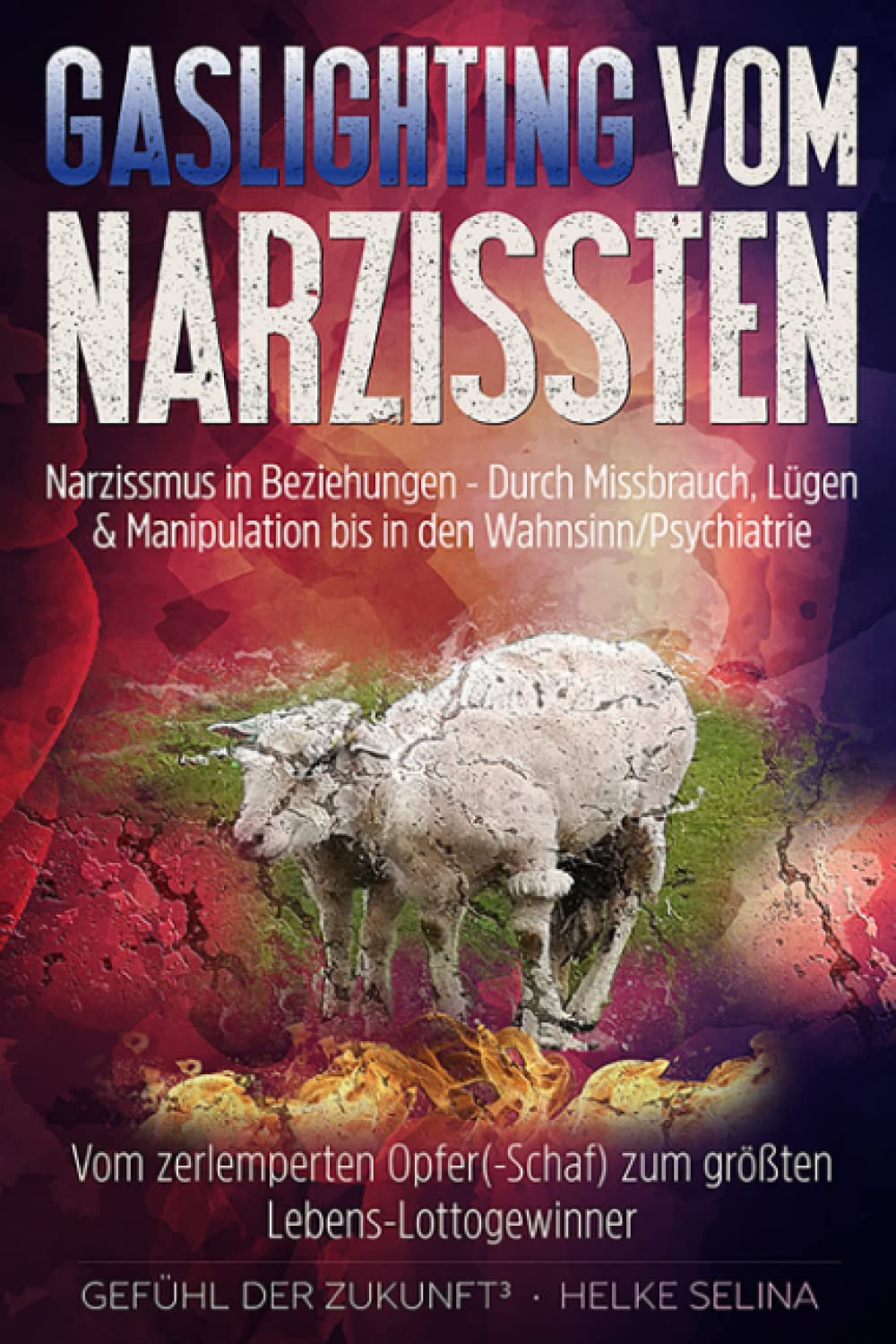 Gaslighting vom Narzissten - Narzissmus in Beziehungen. Durch Missbrauch, Lügen & Manipulation bis in den Wahnsinn/Psychiatrie: Vom zerlemperten Opfer(-Schaf) zum größten Lebens-Lottogewinner Religion & Esotericism