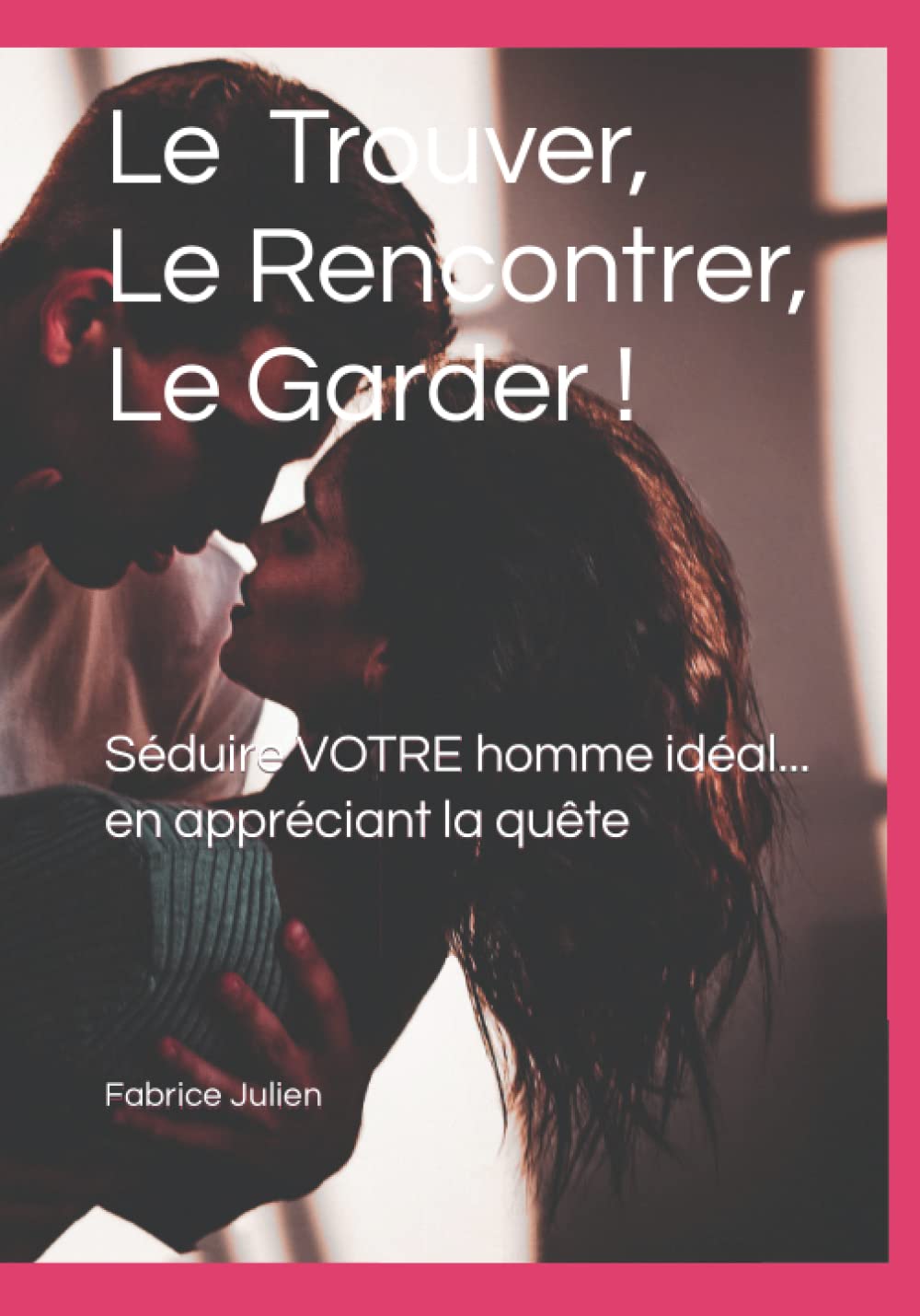 Le Trouver, Le Rencontrer, Le Garder !: Séduire VOTRE homme idéal... en appréciant la quête Lifestyle