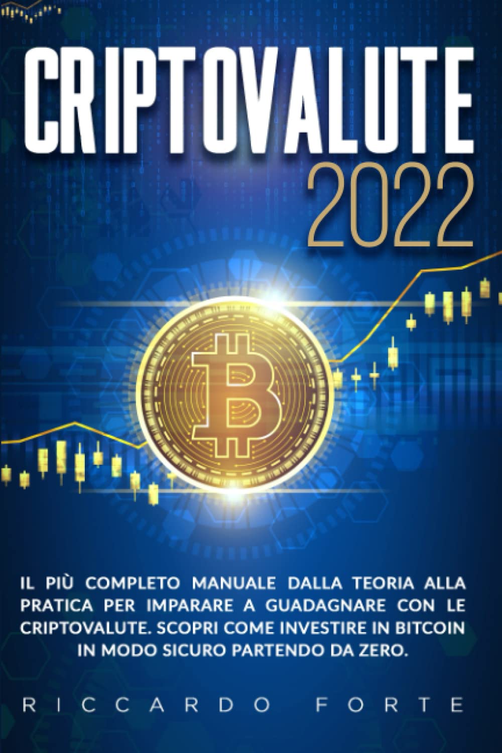 Criptovalute 2022: Il Più Completo Manuale Dalla Teoria Alla Pratica Per Imparare A Guadagnare Con Le Criptovalute | Scopri Come Investire in Bitcoin in Modo Sicuro Partendo da Zero book