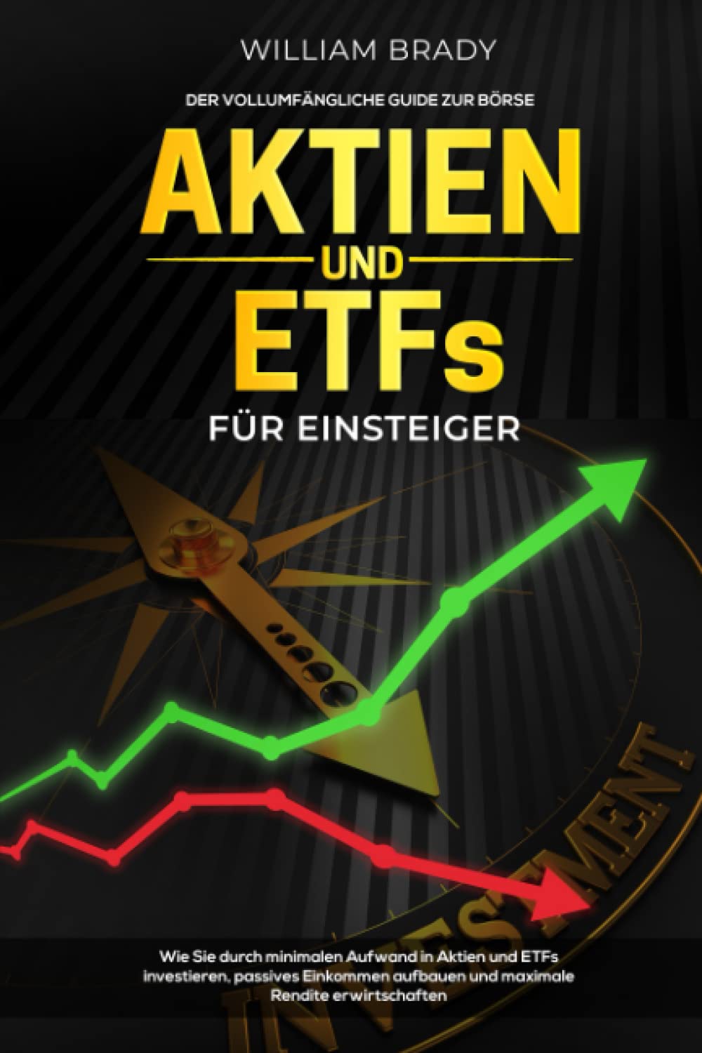 Aktien und ETFs für Einsteiger: Der vollumfängliche Guide zur Börse: Wie Sie durch minimalen Aufwand in Aktien und ETFs investieren, passives Einkommen aufbauen und maximale Rendite erwirtschaften Business & Technology