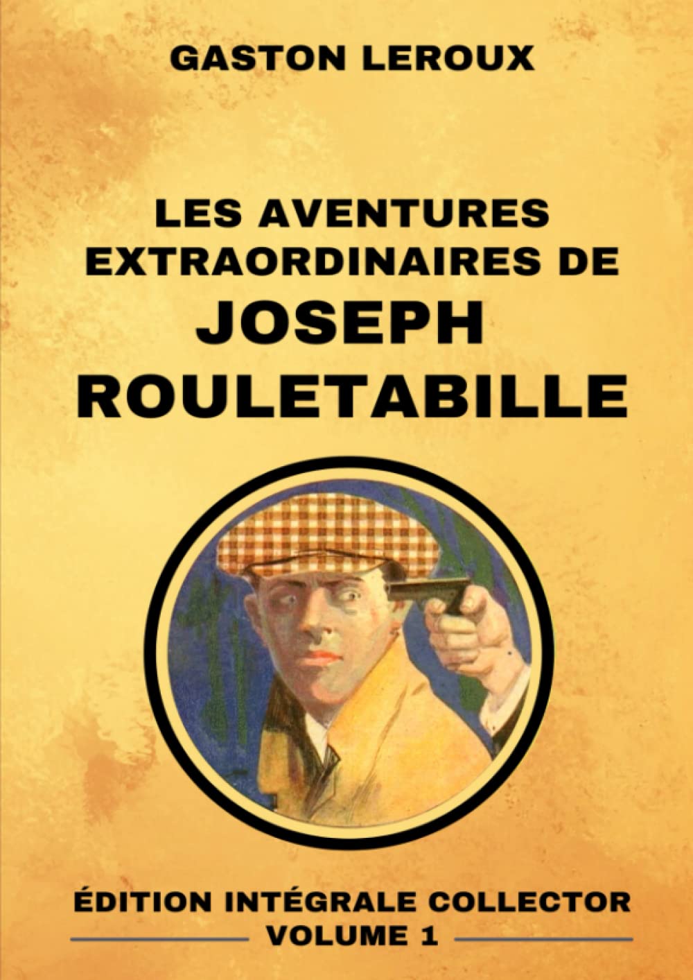 Les Aventures Extraordinaires de Joseph Rouletabille - Édition Intégrale Collector Volume 1: Le Mystère de la Chambre Jaune | Le Parfum de la Dame en Noir | Rouletabille chez le Tsar | Le Château Noir book
