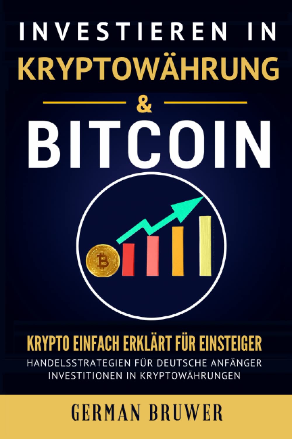 INVESTIEREN IN KRYPTOWäHRUNG & BITCOIN (Cryptocurrency Investing for Beginners): Krypto Einfach Erklärt für Einsteiger. Handelsstrategien für Deutsche Anfänger. Investitionen in Kryptowährungen Business & Technology