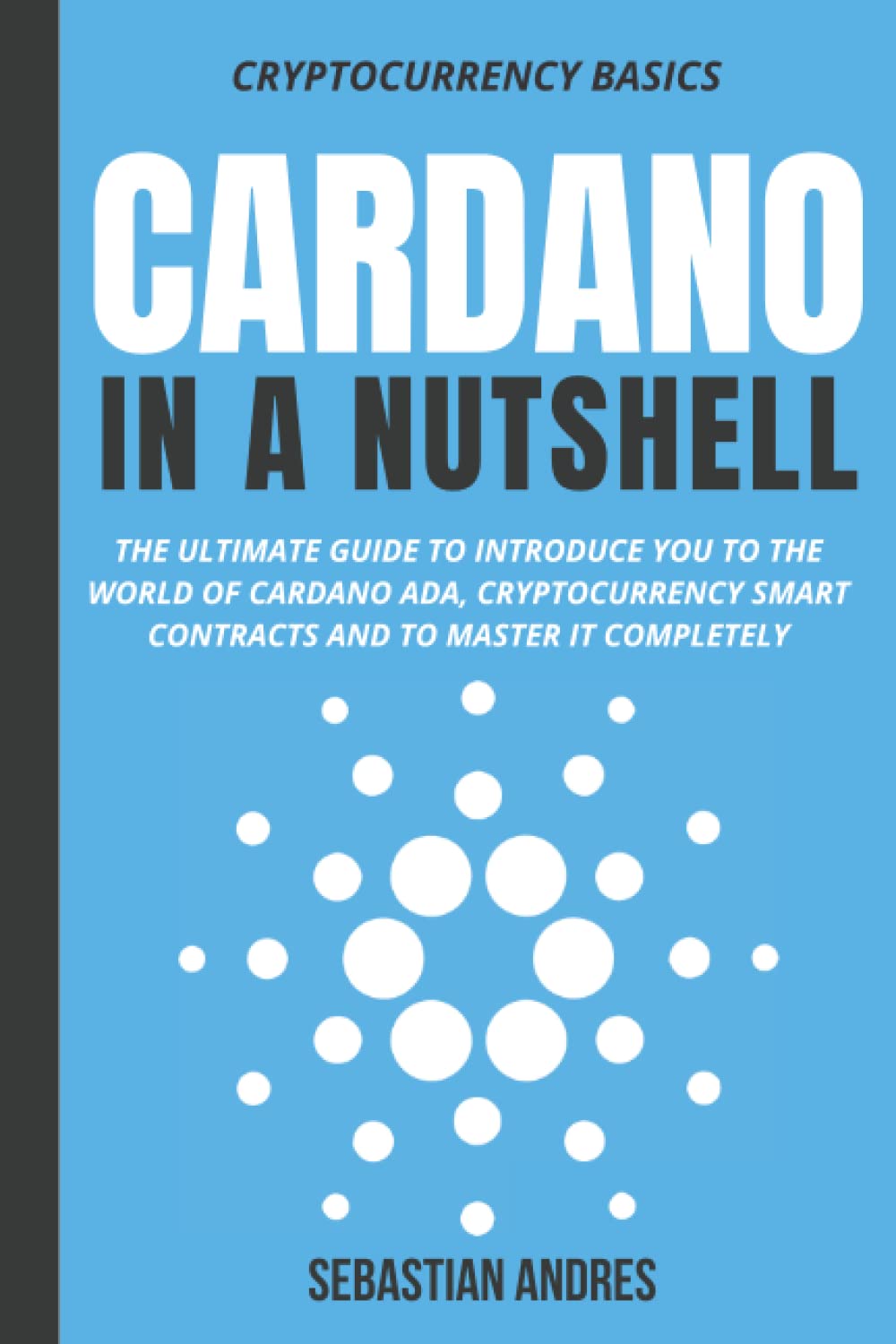 Cardano in a Nutshell: The ultimate guide to introduce you to the world of Cardano ADA, cryptocurrency smart contracts and to master it completely (Cryptocurrency Basics, Band 4) Business, Finance & Career