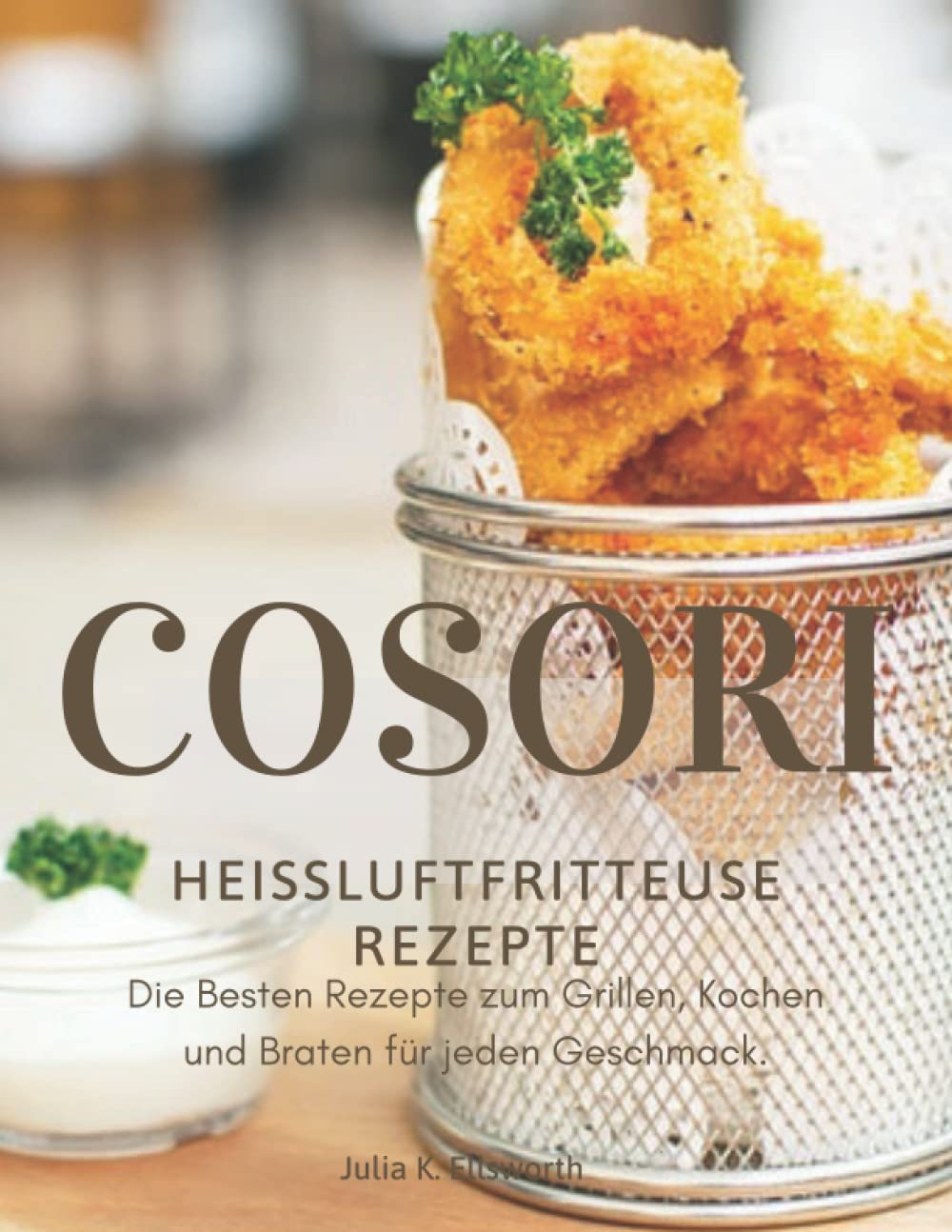Heißluftfritteuse Rezeptbuch - Cosori: Die Besten Rezepte zum Grillen, Kochen und Braten für jeden Geschmack. Hobbies & Crafts