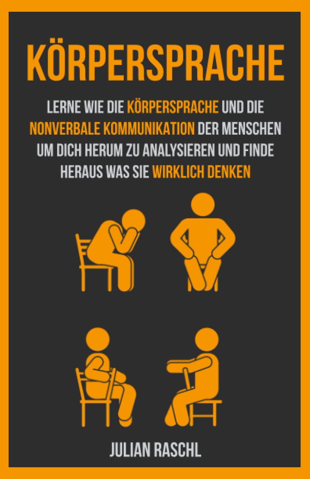 Körpersprache: Lerne wie die Körpersprache und die nonverbale Kommunikation der Menschen um dich herum zu analysieren und finde heraus was sie wirklich denken (Psychologie für Anfänger) Business, Finance & Career