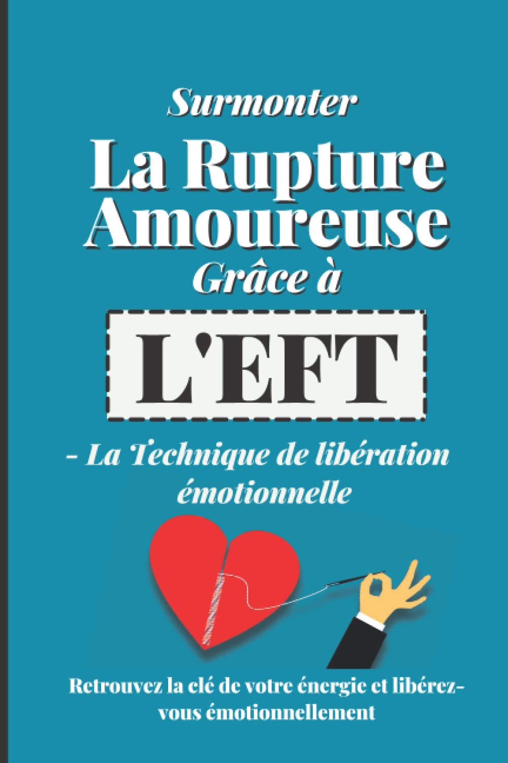 Surmonter la Rupture amoureuse grâce à l'EFT - La Technique de la libération émotionnelle: Retrouvez la clé de votre énergie Et libérez vous émotionnellement book