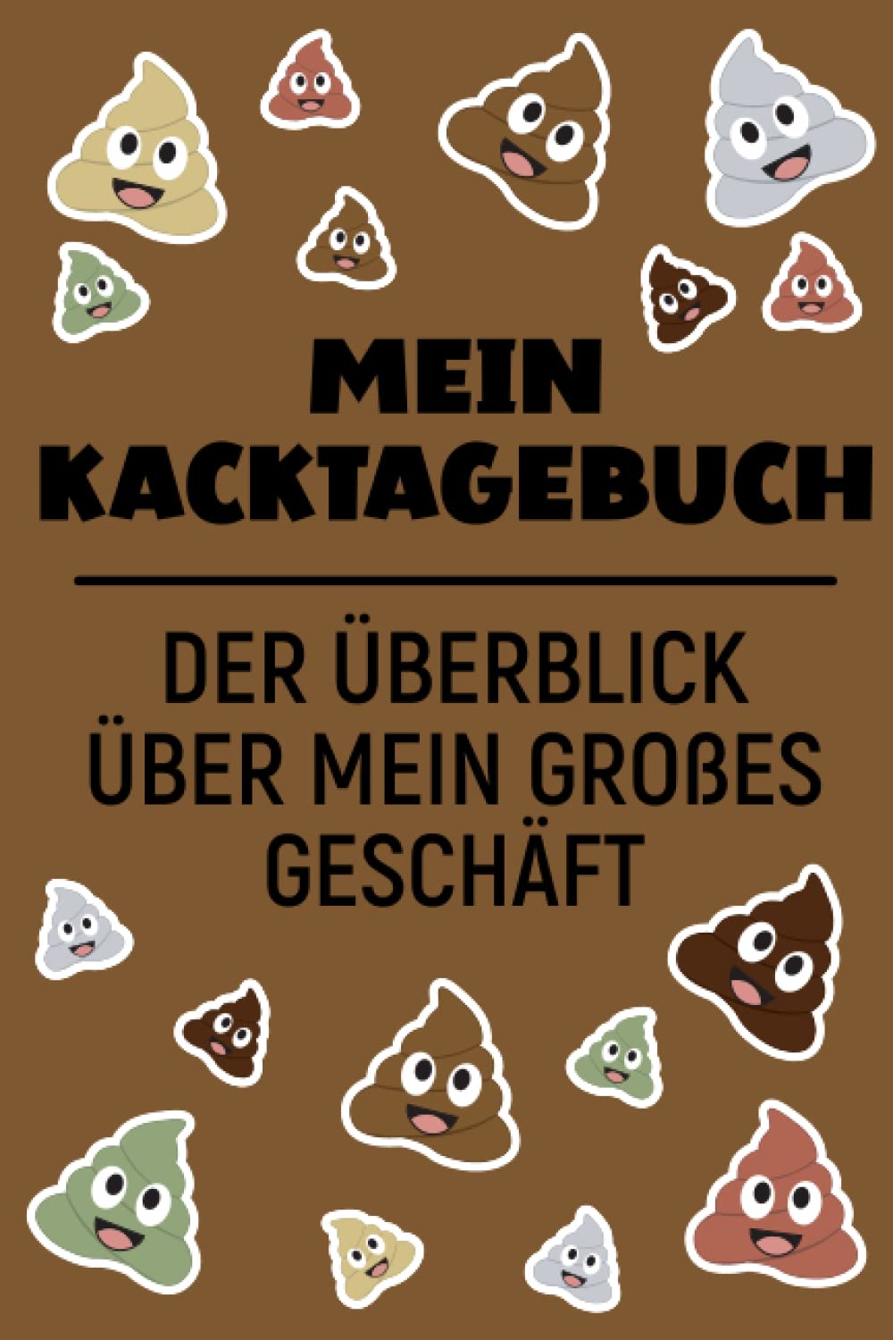 Kack Tagebuch - Kacken Tagebuch über Stuhlgang.: Wichtige Informationen über deine Kacka. 120 Seiten zum Ausfüllen. Scherzbuch in Kackbraun. Contemporary literature Books