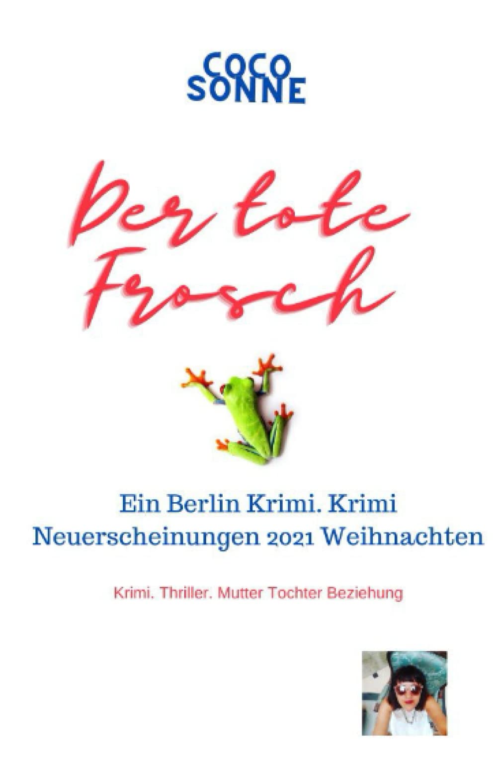 Der tote Frosch – ein Berlin Krimi. Krimi Neuerscheinungen 2021 Weihnachten: Krimi. Thriller. Psychothriller. Mutter Tochter Beziehung book