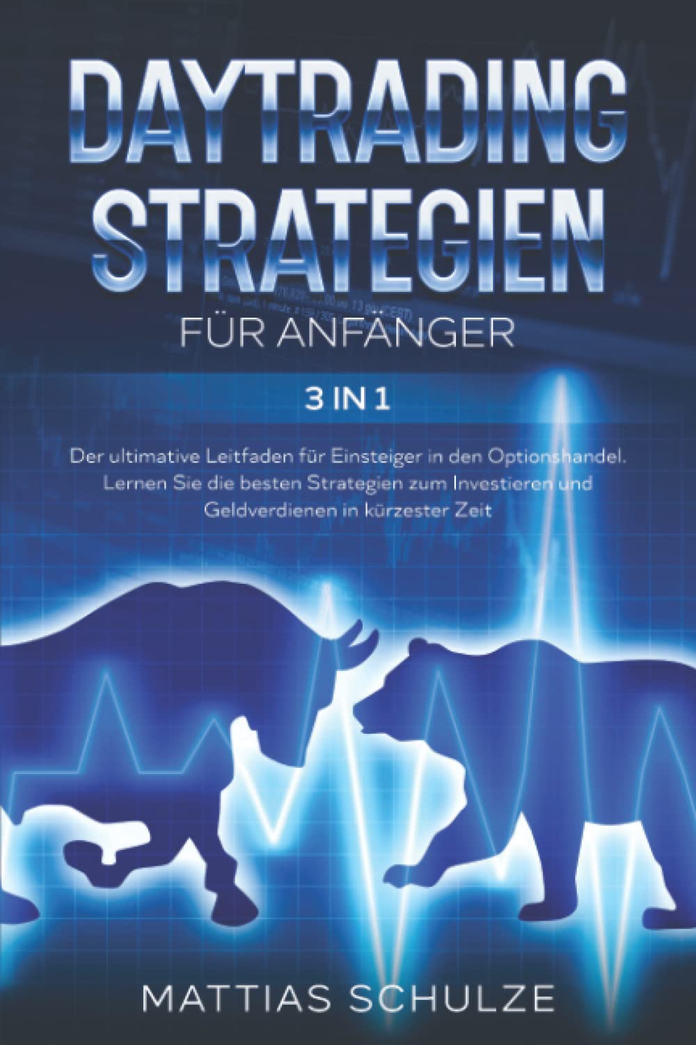 Daytrading-Strategien für Anfänger - 3in1: Der ultimative Leitfaden für Einsteiger in den Optionshandel. Lernen Sie die besten Strategien zum Investieren und Geldverdienen in kürzester Zeit Business, Finance & Career