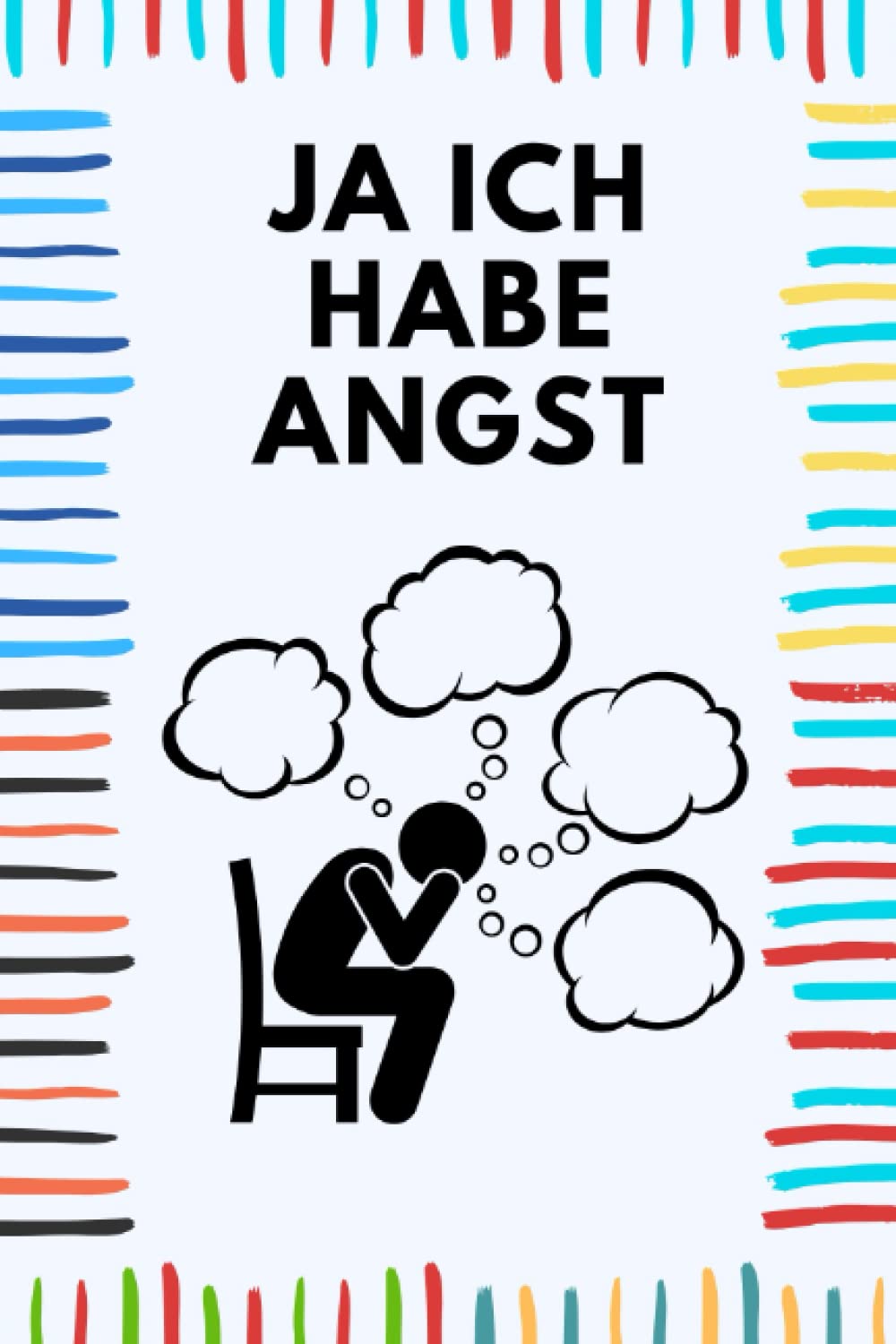 Ja Ich Habe Angst: Lassen Sie Die Ängste Und Negativen Gefühle In Ihnen Los, Entfesseln Sie Ihre Kreativität. book