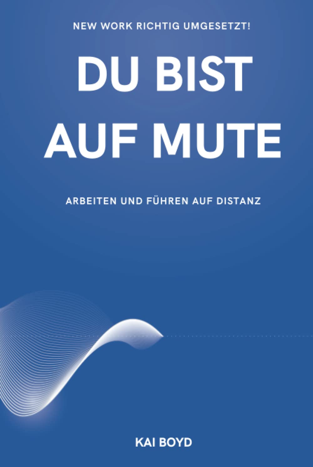 Du Bist Auf Mute: Arbeiten und Führen auf Distanz Business, Finance & Career