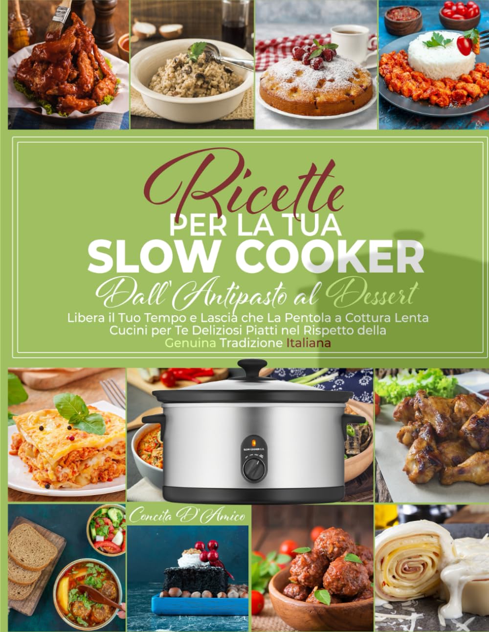 Ricette Per La Tua Slow Cooker: Dall’Antipasto al Dessert | Libera il Tuo Tempo e Lascia che la Pentola a Cottura Lenta Cucini per Te Deliziosi Piatti nel Rispetto della Genuina Tradizione Italiana book