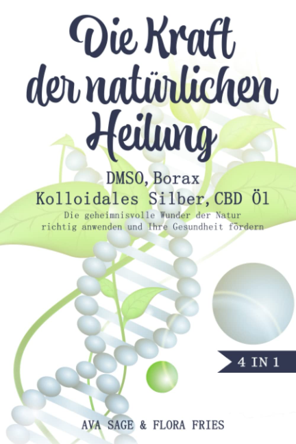 Die Kraft der natürlichen Heilung - DMSO, Borax, Kolloidales Silber und CBD Öl: Das große 4 in 1 Buch. Die geheimnisvolle Wunder der Natur richtig anwenden und Ihre Gesundheit fördern Medicine