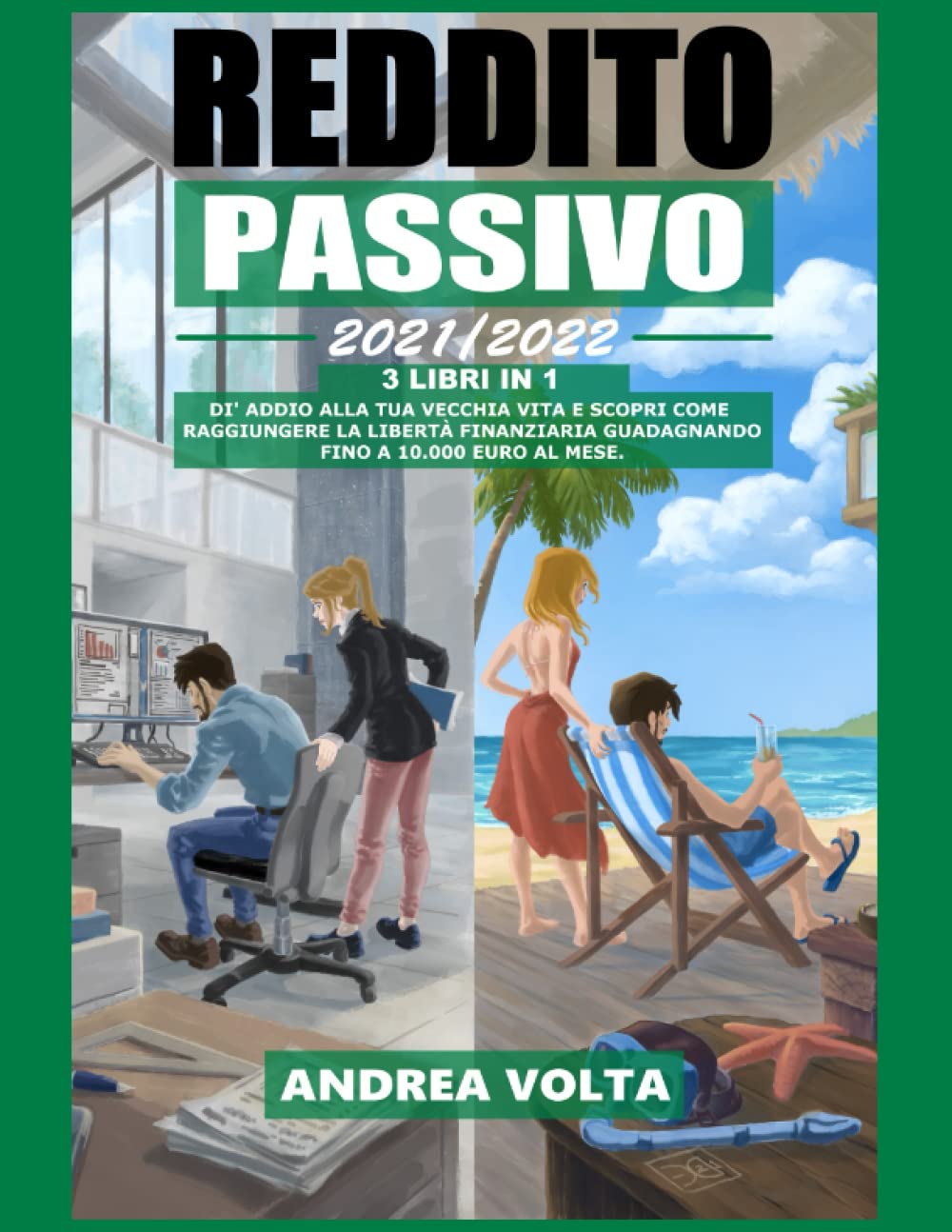 Reddito Passivo 2021/2022: 3 LIBRI IN 1: Di' Addio Alla Tua Vecchia Vita E Scopri Come Raggiungere La Libertà Finanziaria Guadagnando Fino A 10.000 Euro Al Mese book