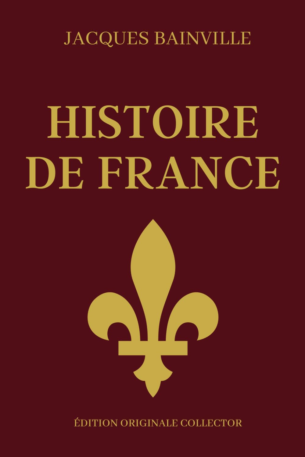 Jacques Bainville HISTOIRE DE FRANCE - Édition Originale Collector: Synthèse de l'histoire de France en partant des Gaulois j'usqu'à la belle époque Politics & History