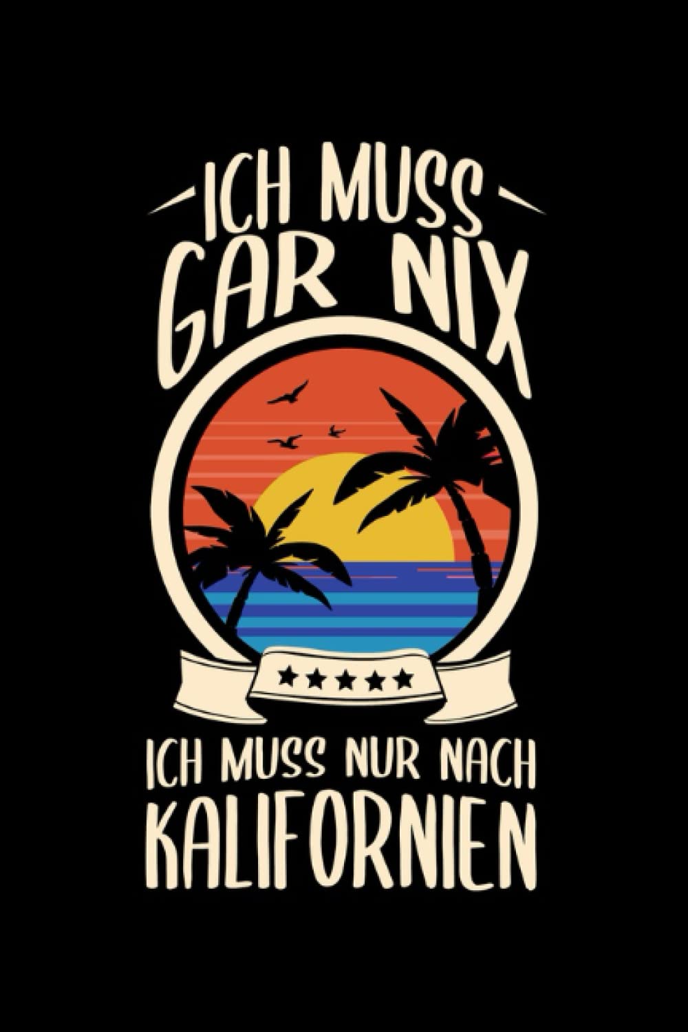 Ich Muss Gar Nix Ich Muss Nur Nach Kalifornien: USA Reisetagebuch und Notizbuch zum Selberschreiben & Gestalten von Erinnerungen, Notizen als Reisegeschenk/Abschiedsgeschenk Travel Guides