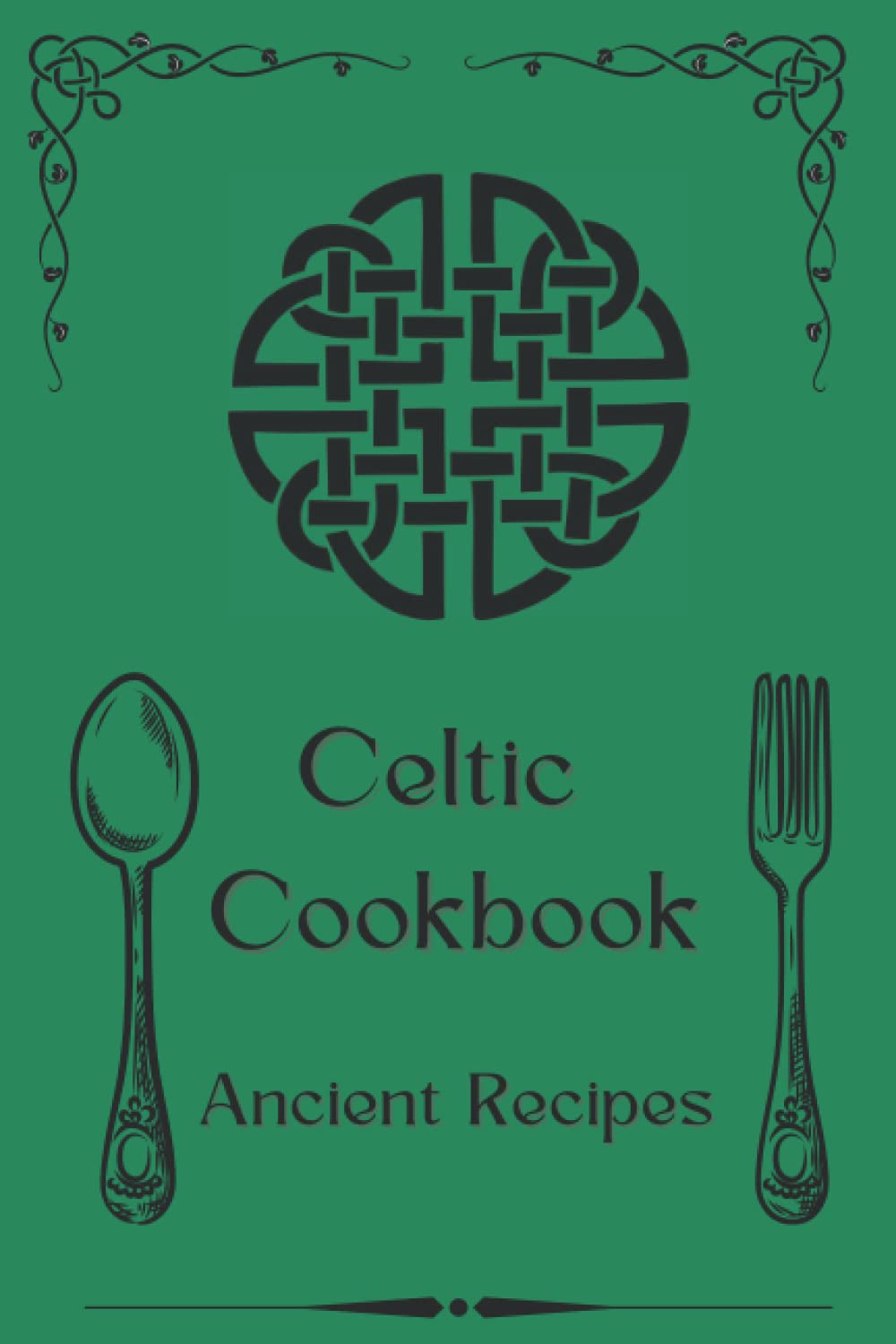 Celtic Cookbook: A Cookbook for Ancient and New Celtic Recipes Cooking & Enjoying