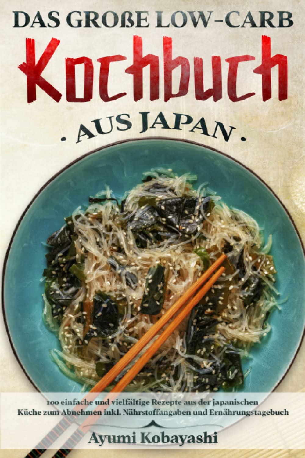 Das große Low-Carb Kochbuch aus Japan: 100 einfache und vielfältige Rezepte aus der japanischen Küche zum Abnehmen inkl. Nährstoffangaben und Ernährungstagebuch Cooking & Enjoying