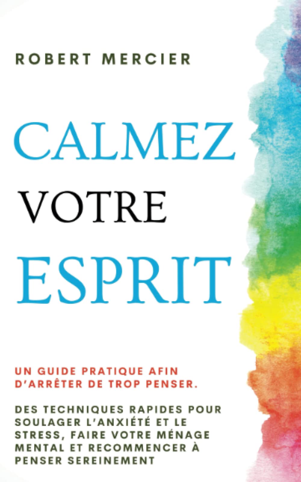 CALMEZ VOTRE ESPRIT: Un guide pratique afin d’arrêter de trop penser. Des techniques rapides pour soulager l’anxiété et le stress, faire votre ménage mental et recommencer à penser sereinement Lifestyle