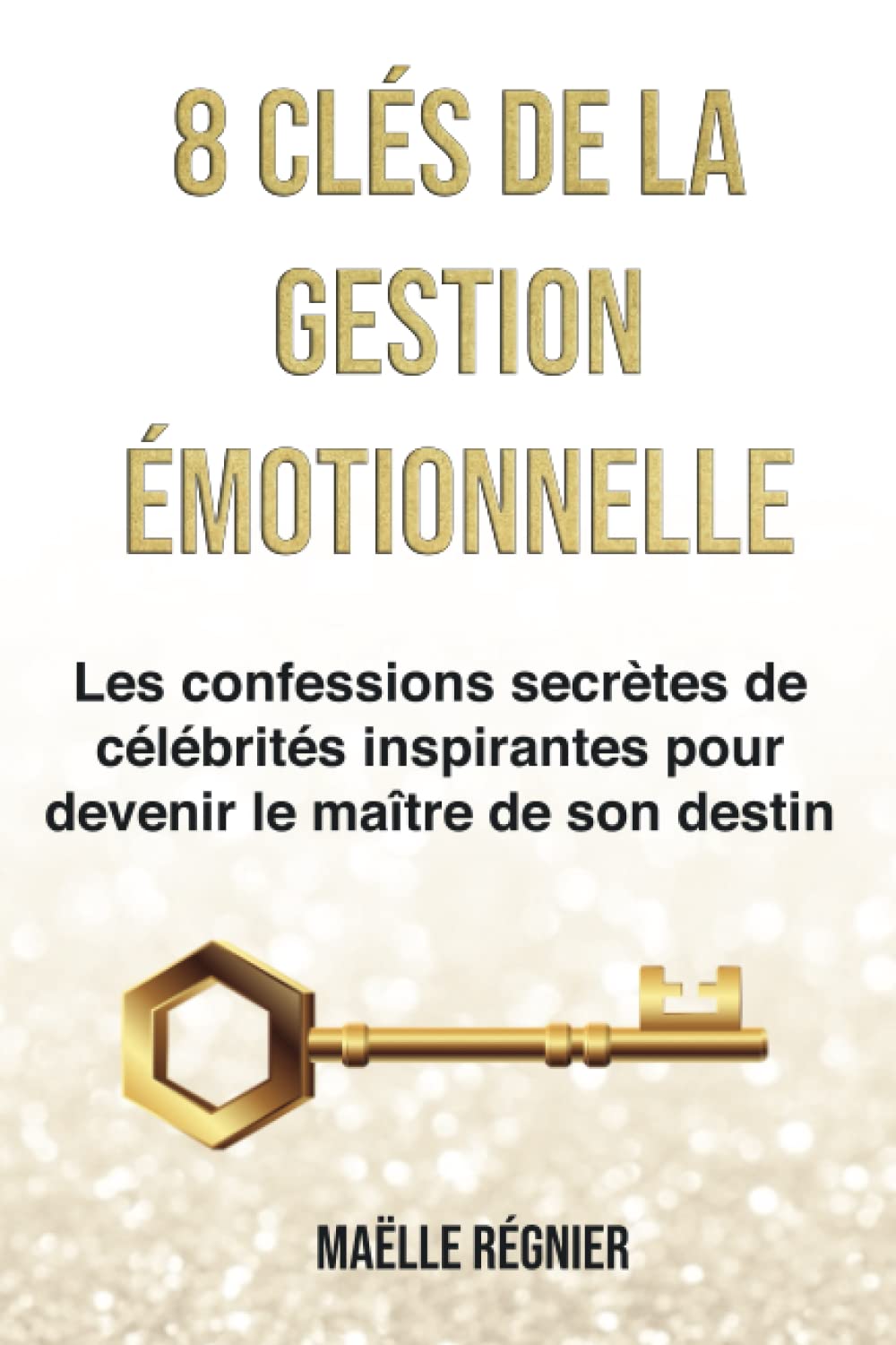 8 CLÉS DE LA GESTION ÉMOTIONNELLE: Les confessions secrètes de célébrités inspirantes pour devenir le maître de son destin book