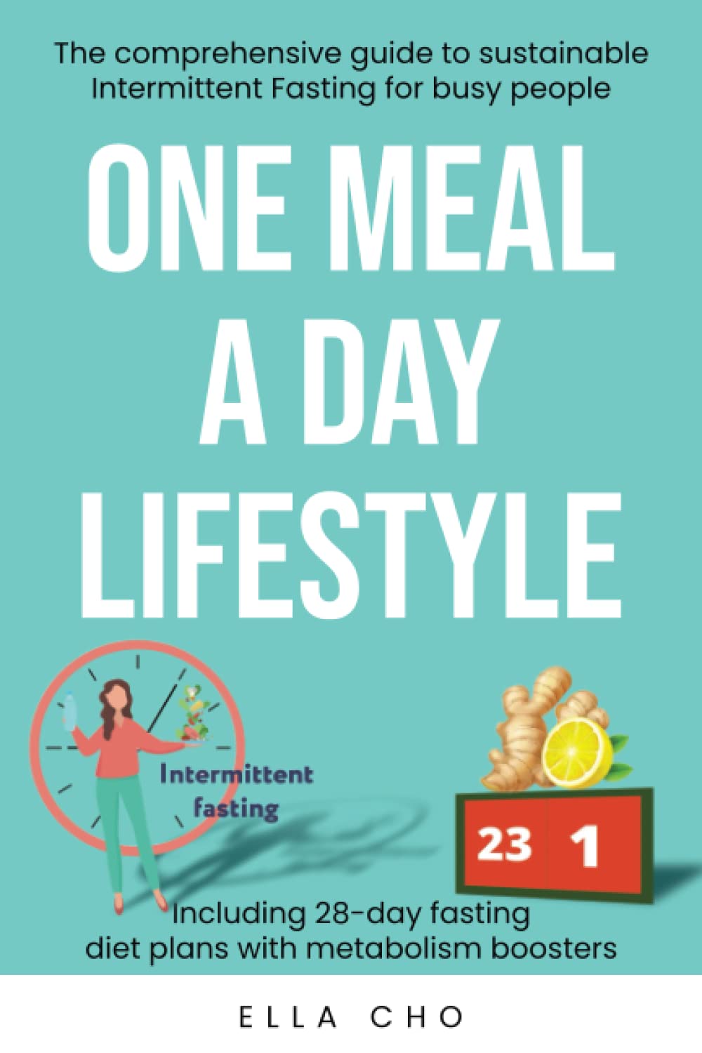 ONE MEAL A DAY LIFESTYLE: The comprehensive guide to sustainable Intermittent Fasting for busy people. Sustainable Weight Loss for busy moms. One Meal a Day for beginners. 28-day weight loss plan Health, Nutrition & Fitness