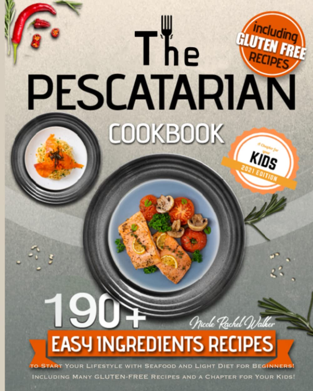 THE PESCATARIAN COOKBOOK: 190+ Easy Ingredients Recipes to Start Your Lifestyle with Seafood and Light Diet for Beginners! Including Many GLUTEN-FREE Recipes and a Chapter for Your Kids! Cooking & Enjoying