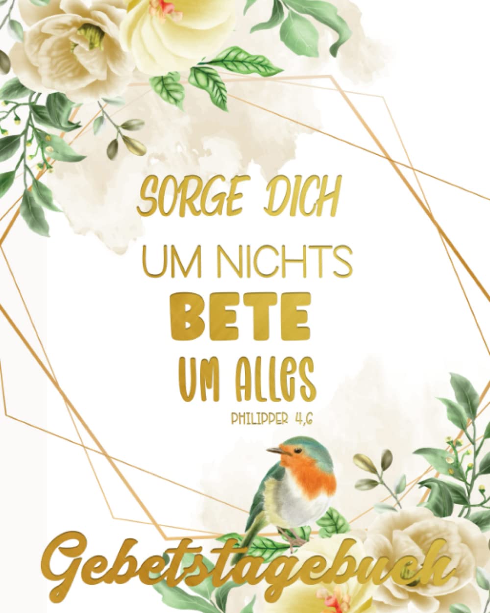 Gebetstagebuch: Sorge Dich Um Nichts Bete Um Alles Philipper 4,6 | Tolle Christliche Geschenkidee für Frauen Religion & Esotericism