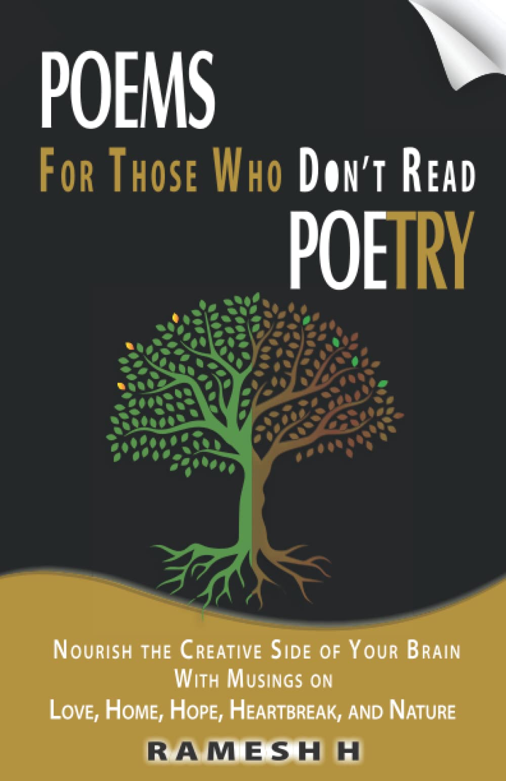 Poems For Those Who Don't Read Poetry: Nourish the Creative Side of Your Brain With Musings on Love, Home, Hope, Heartbreak and Nature Philosophy
