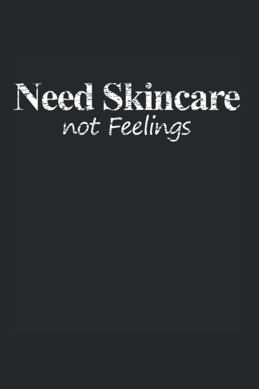 Vintage Need Skincare Not Feelings Skincare Skin lover: Blank Lined Notebook/Journal (6” X 9”) Need Skincare Funy Skincare Gift For Skin Lover Books