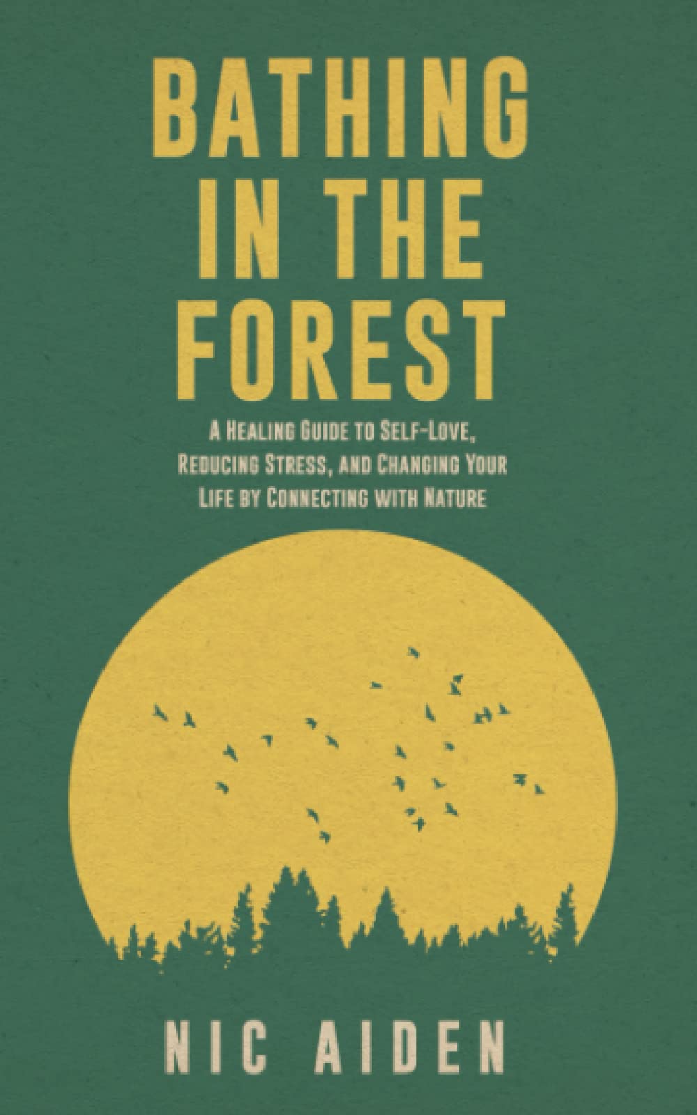 Bathing in the Forest: A Healing Guide to Self-Love, Reducing Stress, and Changing Your Life by Connecting with Nature book