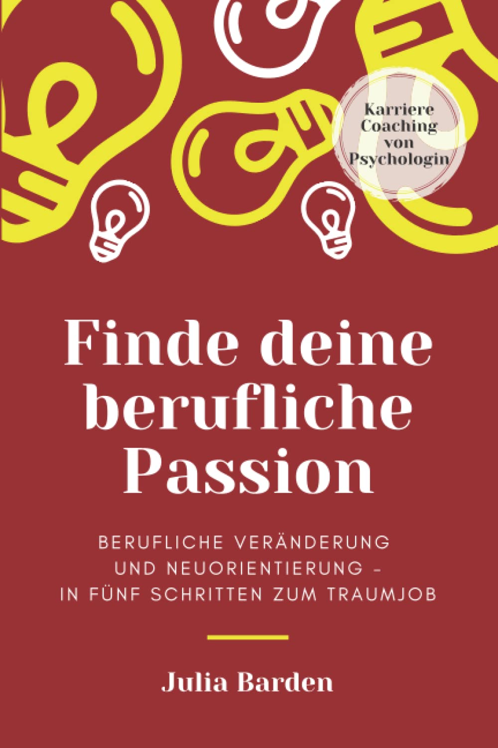 Finde deine berufliche Passion: berufliche Veränderung und Neuorientierung - in fünf Schritten zum Traumjob, Karriere Coaching von Psychologin Business, Finance & Career