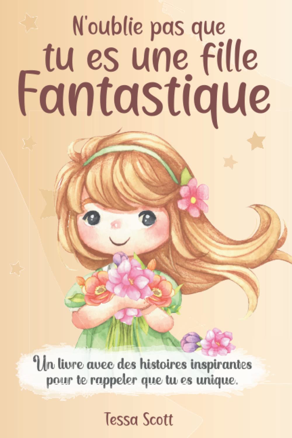 N’oublie pas que tu es une fille Fantastique: Un livre pour les enfants pour développer les talents et l’autonomie | Des histoires inspirantes sur la ... le courage, l’amitié et la force intérieur Non-fiction