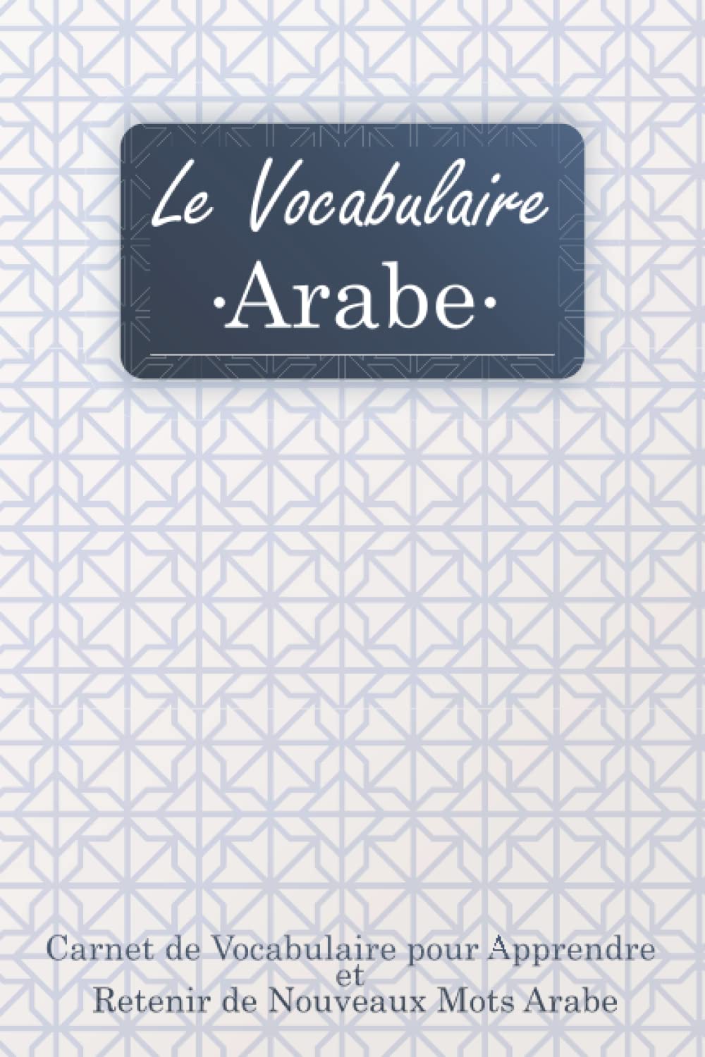 Le Vocabulaire Arabe: Le meilleur Cahier pour Apprendre Intelligemment de Nouveaux Mots en Arabe / Livre pour noter le vocabulaire appris avec index ... pages à remplir +1500 Mots /15,24 x 22,86 cm book